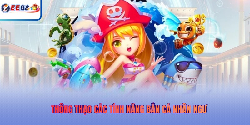 Thông thạo các tính năng Bắn cá nhân ngư